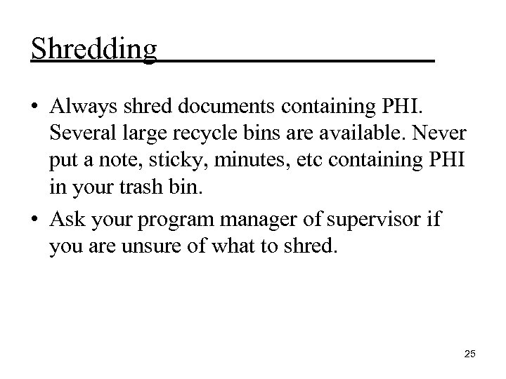 Shredding • Always shred documents containing PHI. Several large recycle bins are available. Never