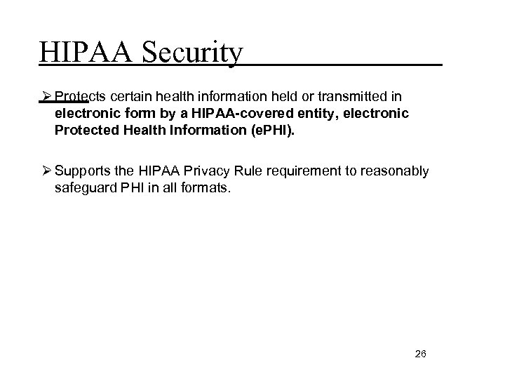 HIPAA Security Ø Protects certain health information held or transmitted in electronic form by