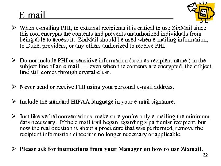 E-mail Ø When e-mailing PHI, to external recipients it is critical to use Zix.