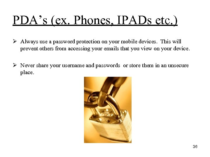 PDA’s (ex. Phones, IPADs etc. ) Ø Always use a password protection on your