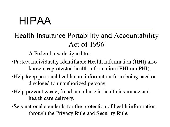 HIPAA Health Insurance Portability and Accountability Act of 1996 A Federal law designed to:
