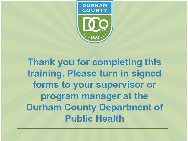 Thank you for completing this training. Please turn in signed forms to your supervisor