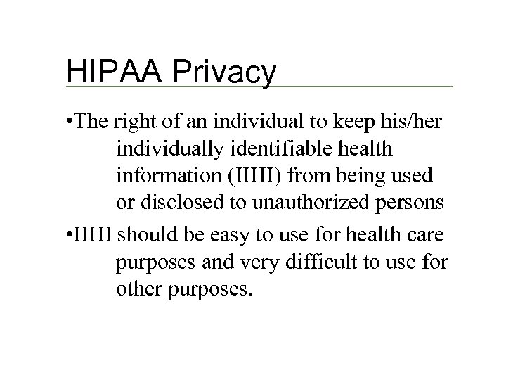 HIPAA Privacy • The right of an individual to keep his/her individually identifiable health