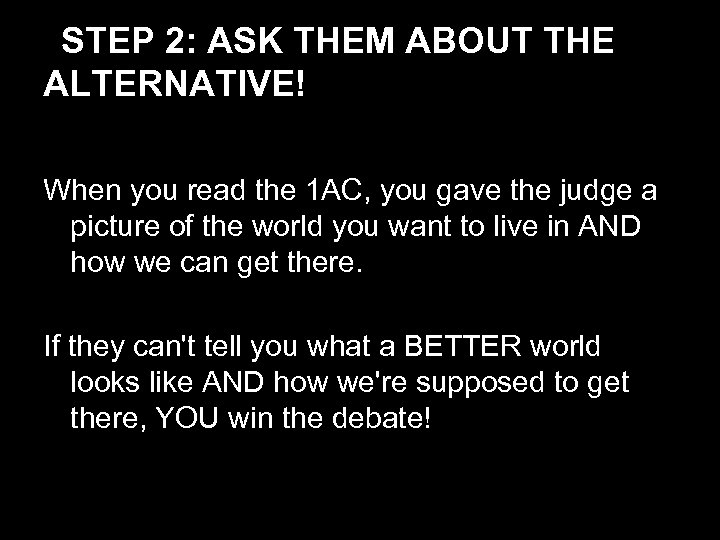 STEP 2: ASK THEM ABOUT THE ALTERNATIVE! When you read the 1 AC, you