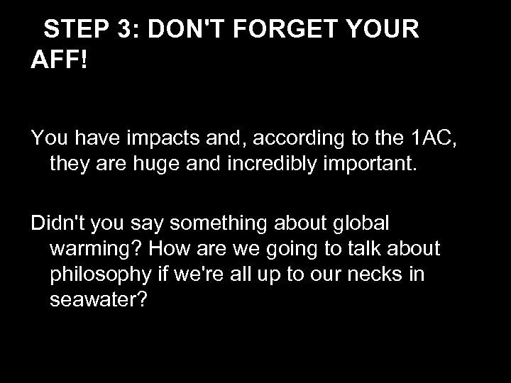 STEP 3: DON'T FORGET YOUR AFF! You have impacts and, according to the 1
