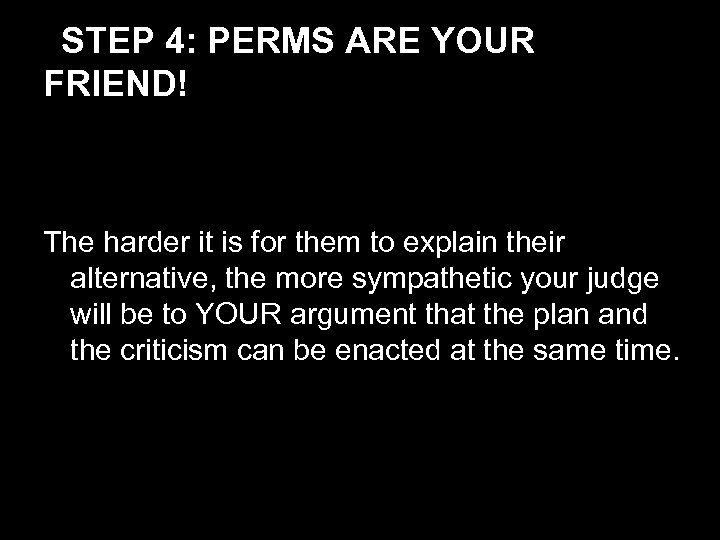 STEP 4: PERMS ARE YOUR FRIEND! The harder it is for them to explain