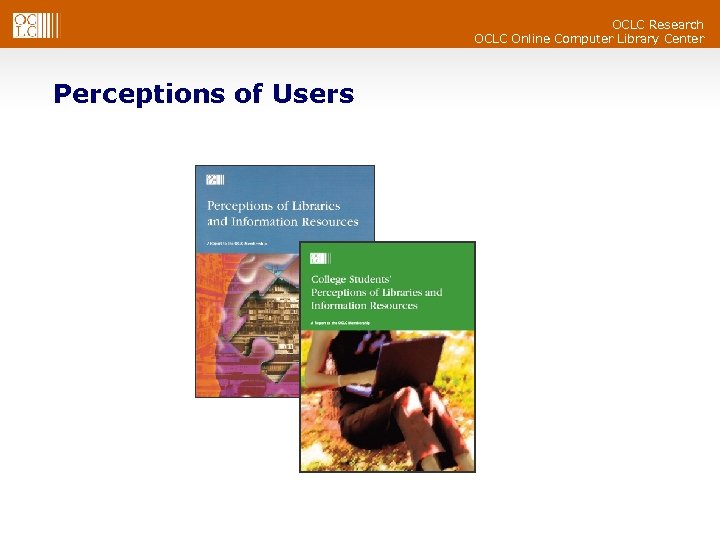 OCLC Research OCLC Online Computer Library Center Perceptions of Users 