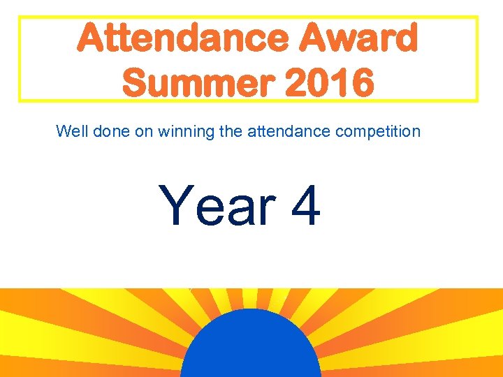 Attendance Award Summer 2016 Well done on winning the attendance competition Year 4 