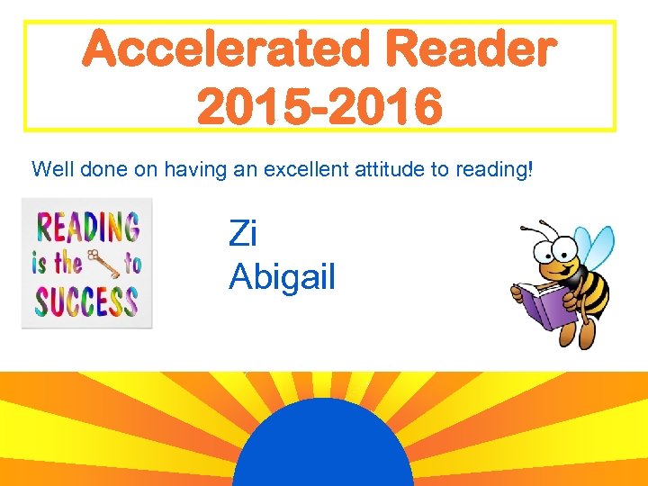 Accelerated Reader 2015 -2016 Well done on having an excellent attitude to reading! Zi