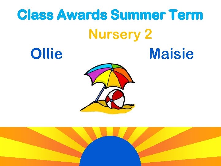 Class Awards Summer Term Nursery 2 Ollie Maisie 