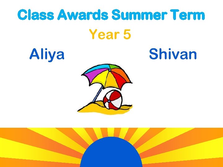 Class Awards Summer Term Year 5 Aliya Shivan 