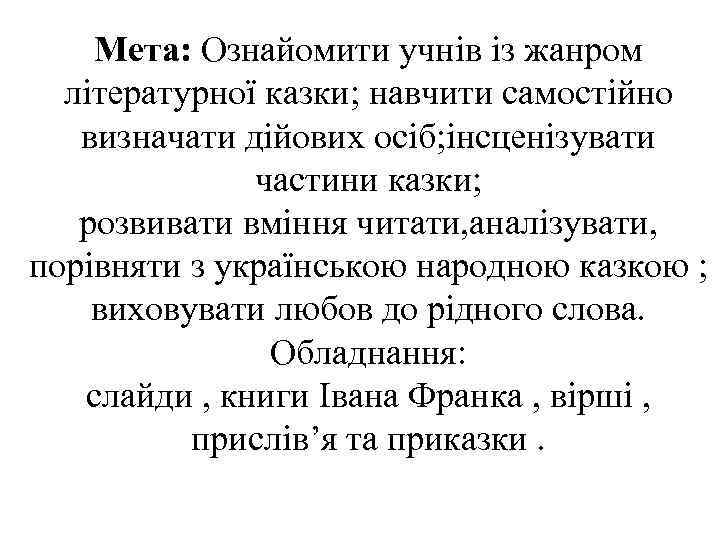Мета: Ознайомити учнів із жанром літературної казки; навчити самостійно визначати дійових осіб; інсценізувати частини