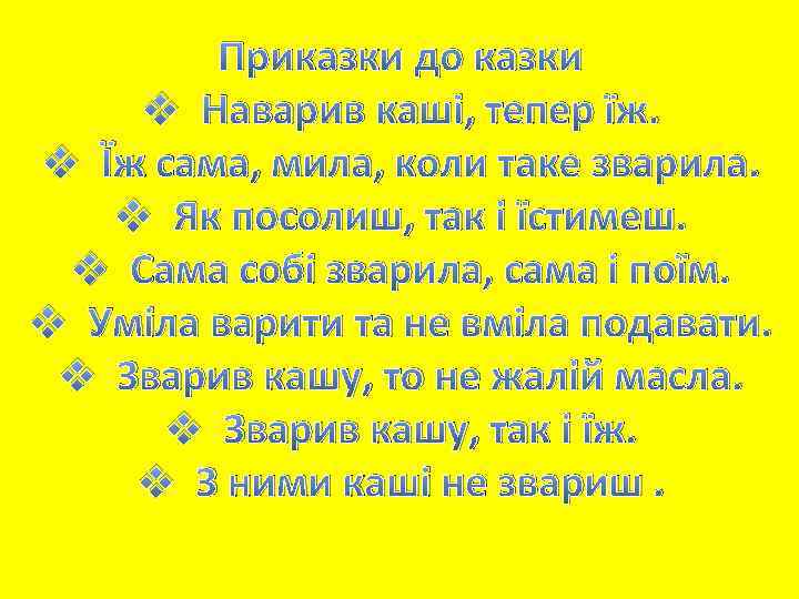 Приказки до казки v Наварив каші, тепер їж. v Їж сама, мила, коли таке