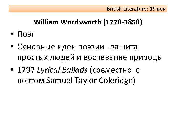 British Literature: 19 век William Wordsworth (1770 -1850) • Поэт • Основные идеи поэзии