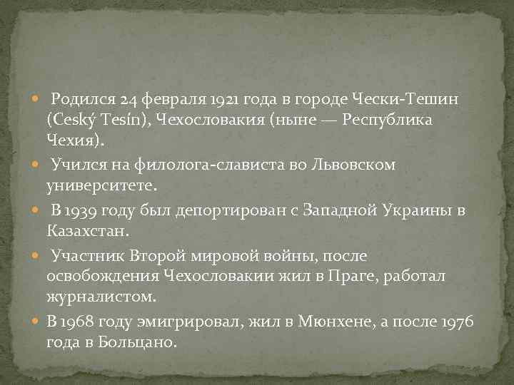  Родился 24 февраля 1921 года в городе Чески-Тешин (Ceský Tesín), Чехословакия (ныне —