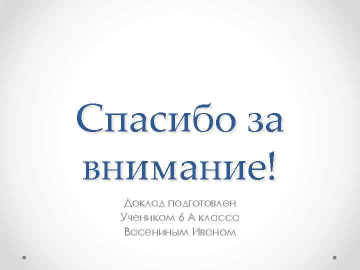 Спасибо за внимание! Доклад подготовлен Учеником 6 А класса Васениным Иваном 