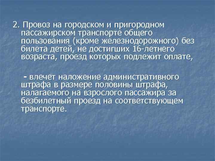 2. Провоз на городском и пригородном пассажирском транспорте общего пользования (кроме железнодорожного) без билета