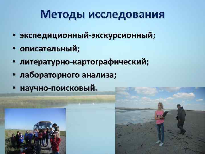 Методы исследования • • • экспедиционный-экскурсионный; описательный; литературно-картографический; лабораторного анализа; научно-поисковый. 
