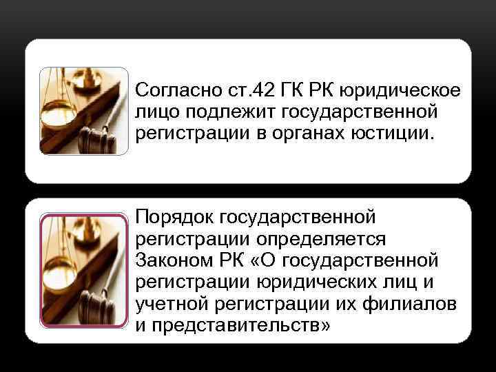 Согласно ст. 42 ГК РК юридическое лицо подлежит государственной регистрации в органах юстиции. Порядок