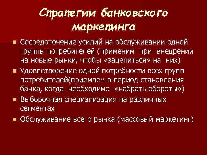 Стратегии банковского маркетинга n n Сосредоточение усилий на обслуживании одной группы потребителей (применим при