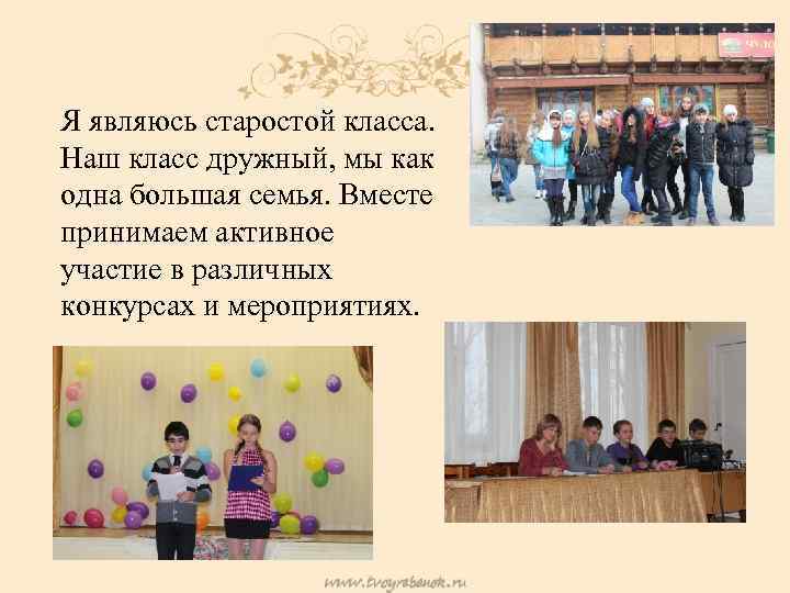Я являюсь старостой класса. Наш класс дружный, мы как одна большая семья. Вместе принимаем