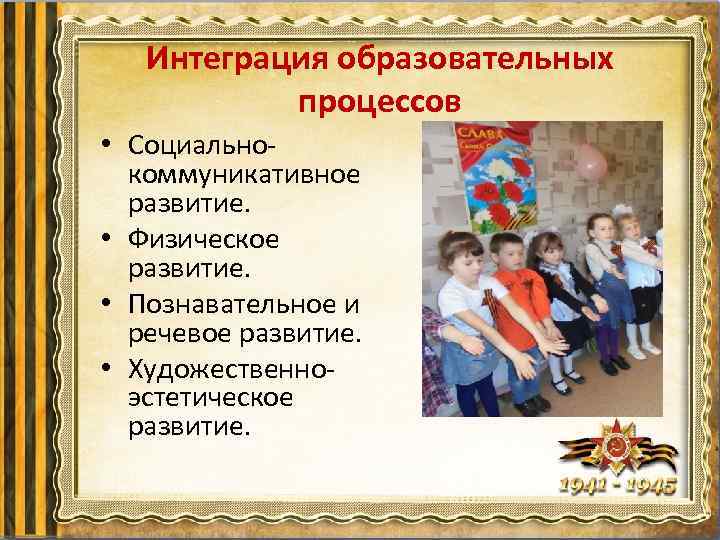 Интеграция образовательных процессов • Социальнокоммуникативное развитие. • Физическое развитие. • Познавательное и речевое развитие.