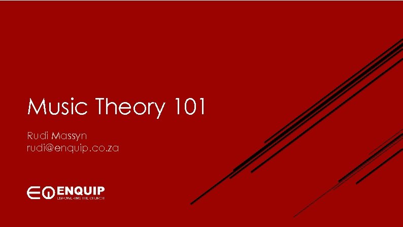 Music Theory 101 Rudi Massyn rudi@enquip. co. za 