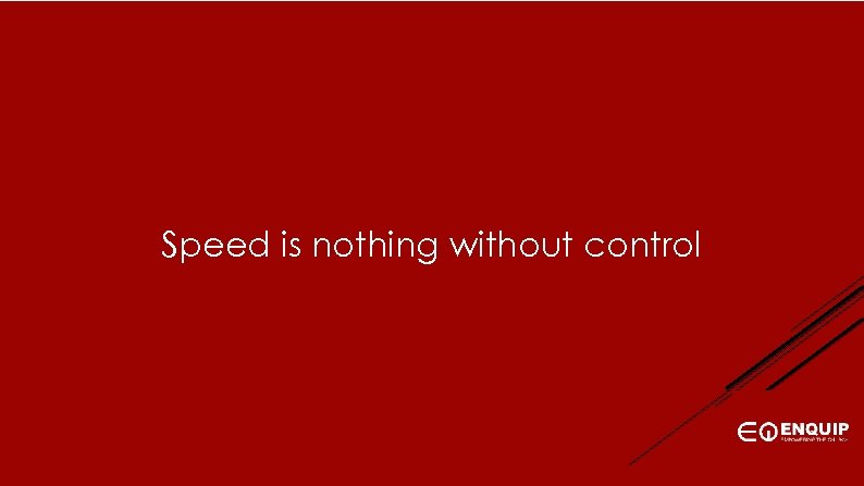 Speed is nothing without control 