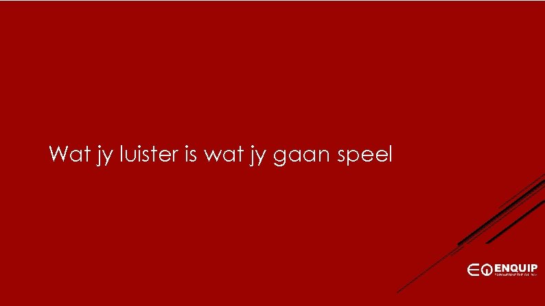 Wat jy luister is wat jy gaan speel 