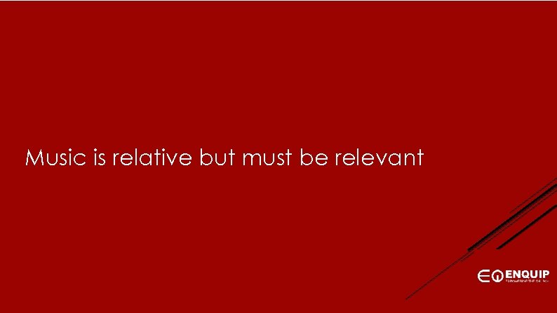 Music is relative but must be relevant 