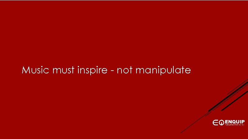 Music must inspire - not manipulate 