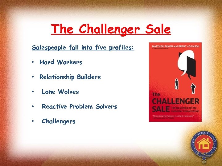 The Challenger Salespeople fall into five profiles: • Hard Workers • Relationship Builders •