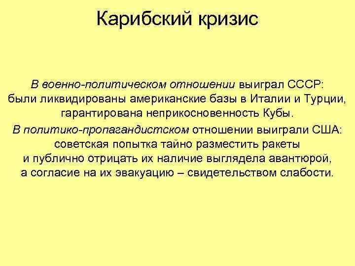 Карибский кризис В военно-политическом отношении выиграл СССР: были ликвидированы американские базы в Италии и