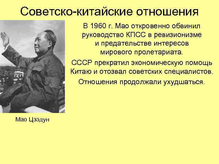Советско-китайские отношения В 1960 г. Мао откровенно обвинил руководство КПСС в ревизионизме и предательстве