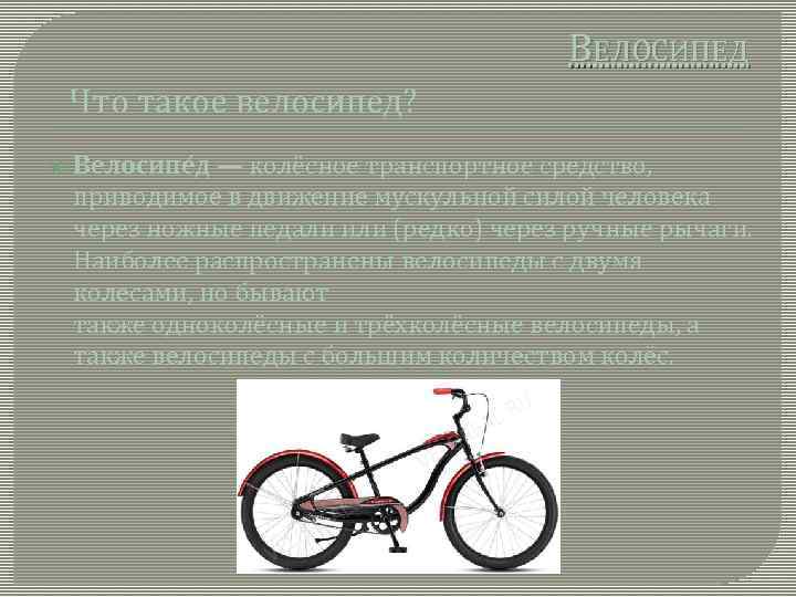 ВЕЛОСИПЕД Что такое велосипед? Велосипе д — колёсное транспортное средство, приводимое в движение мускульной