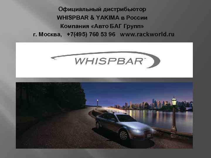 Официальный дистрибьютор WHISPBAR & YAKIMA в России Компания «Авто БАГ Групп» г. Москва, +7(495)