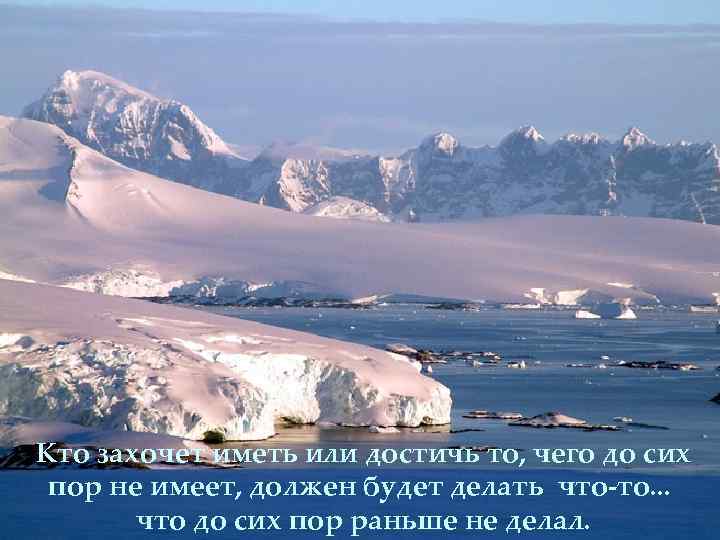Кто захочет иметь или достичь то, чего до сих пор не имеет, должен будет