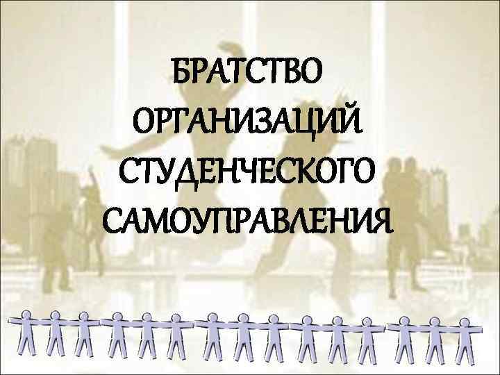 БРАТСТВО ОРГАНИЗАЦИЙ СТУДЕНЧЕСКОГО САМОУПРАВЛЕНИЯ 