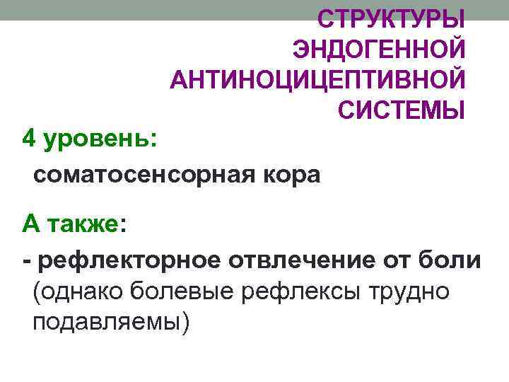 СТРУКТУРЫ ЭНДОГЕННОЙ АНТИНОЦИЦЕПТИВНОЙ СИСТЕМЫ 4 уровень: соматосенсорная кора А также: - рефлекторное отвлечение от