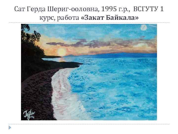 Сат Герда Шериг-ооловна, 1995 г. р. , ВСГУТУ 1 курс, работа «Закат Байкала» 