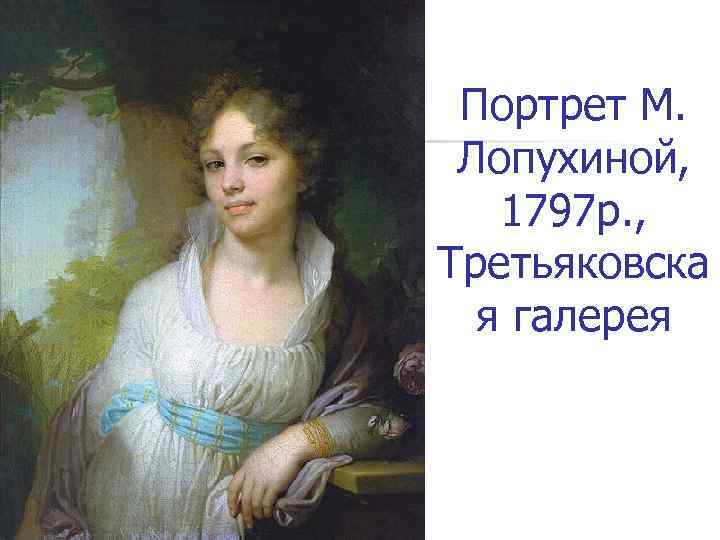 Портрет М. Лопухиной, 1797 р. , Третьяковска я галерея 