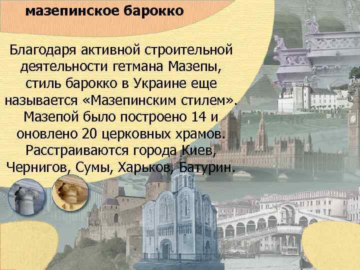 мазепинское барокко Благодаря активной строительной деятельности гетмана Мазепы, стиль барокко в Украине еще называется