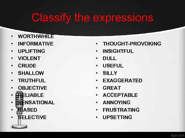 Classify the expressions • • • WORTHWHILE INFORMATIVE UPLIFTING VIOLENT CRUDE SHALLOW TRUTHFUL OBJECTIVE