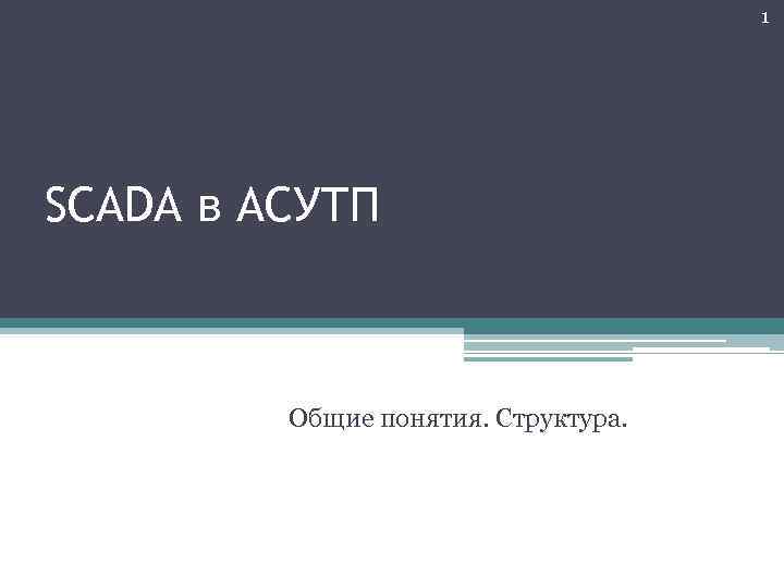 1 SCADA в АСУТП Общие понятия. Структура. 