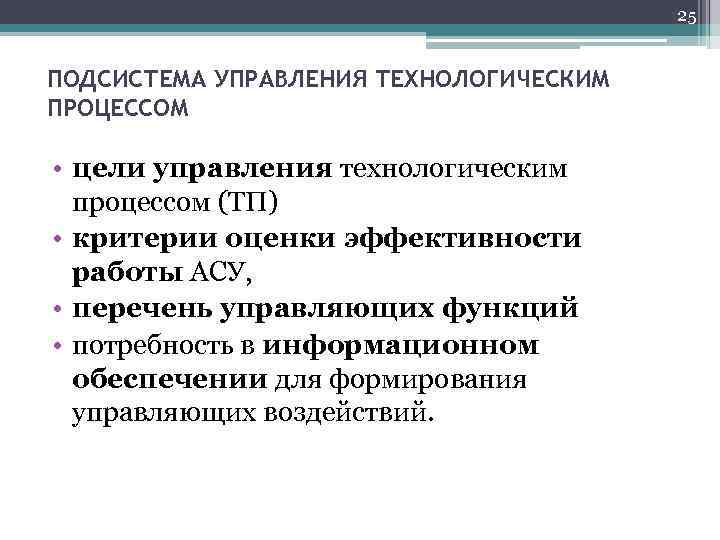 25 ПОДСИСТЕМА УПРАВЛЕНИЯ ТЕХНОЛОГИЧЕСКИМ ПРОЦЕССОМ • цели управления технологическим процессом (ТП) • критерии оценки