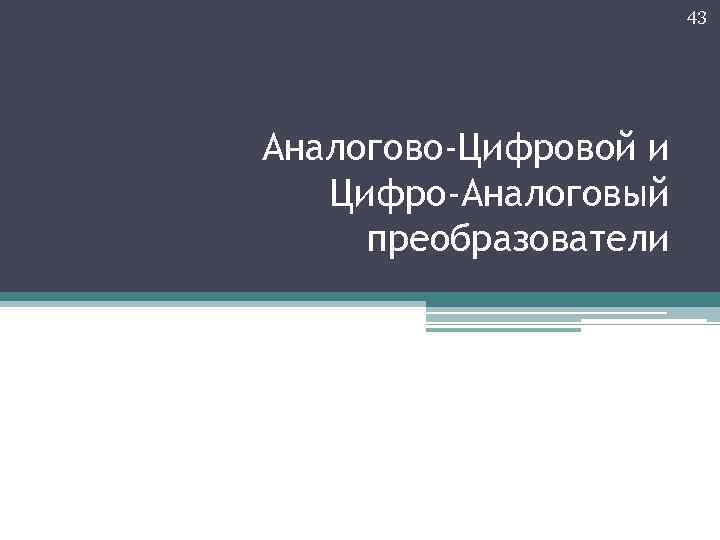 43 Аналогово-Цифровой и Цифро-Аналоговый преобразователи 