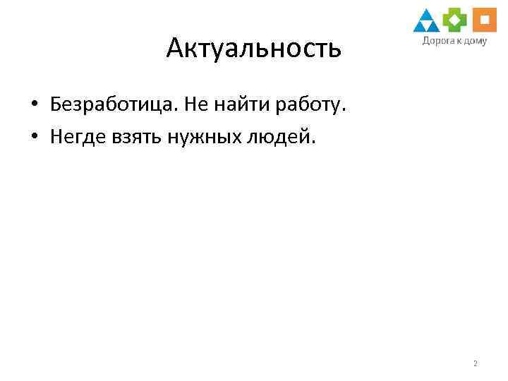 Актуальность • Безработица. Не найти работу. • Негде взять нужных людей. 2 