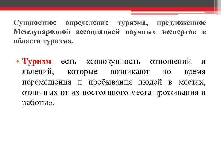 Сущностное определение туризма, предложенное Международной ассоциацией научных экспертов в области туризма. • Туризм есть