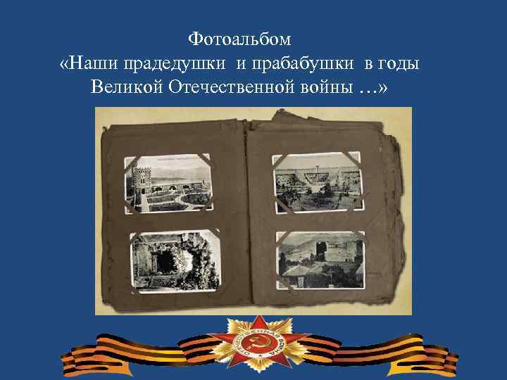 Фотоальбом «Наши прадедушки и прабабушки в годы Великой Отечественной войны …» 