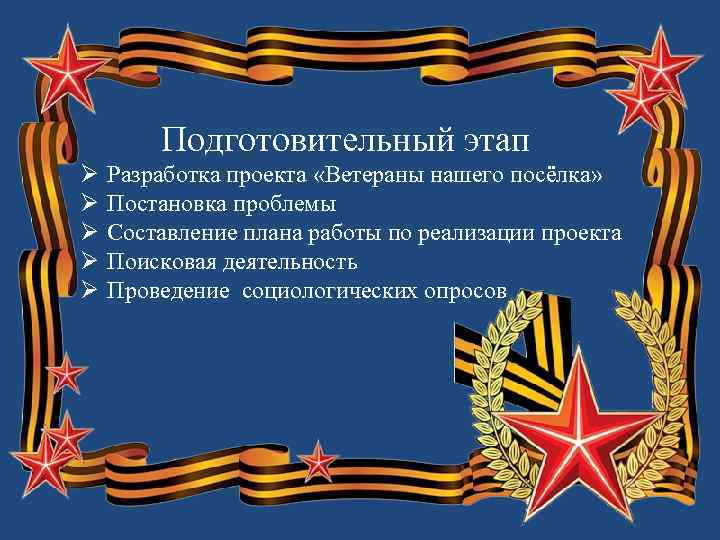 Подготовительный этап Ø Ø Ø Разработка проекта «Ветераны нашего посёлка» Постановка проблемы Составление плана